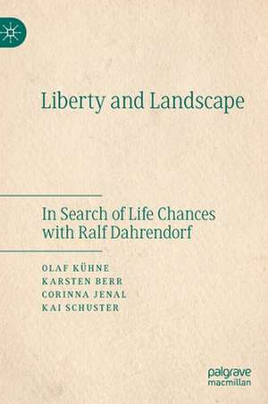 Liberty and Landscape: In Search of Life Chances with Ralf Dahrendorf de Olaf Kühne