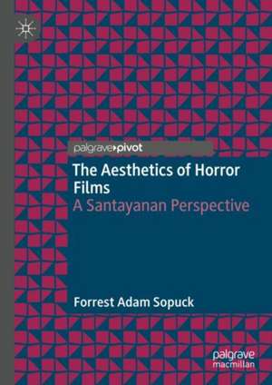 The Aesthetics of Horror Films: A Santayanan Perspective de Forrest Adam Sopuck