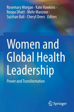 Women and Global Health Leadership: Power and Transformation de Rosemary Morgan