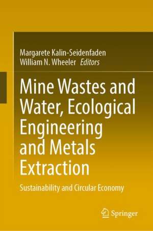 Mine Wastes and Water, Ecological Engineering and Metals Extraction: Sustainability and Circular Economy de Margarete Kalin-Seidenfaden