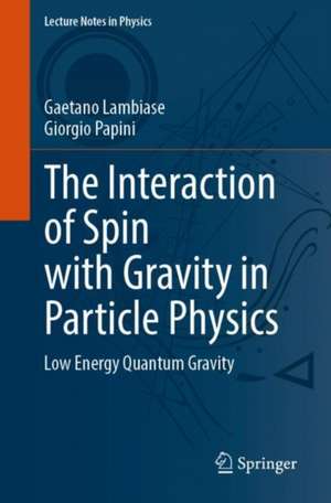 The Interaction of Spin with Gravity in Particle Physics: Low Energy Quantum Gravity de Gaetano Lambiase