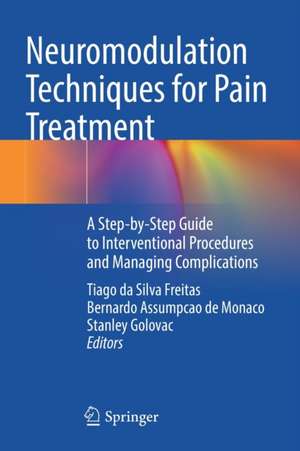 Neuromodulation Techniques for Pain Treatment: A Step-by-Step Guide to Interventional Procedures and Managing Complications de Tiago da Silva Freitas