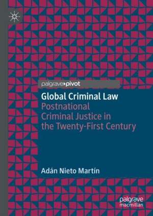 Global Criminal Law: Postnational Criminal Justice in the Twenty-First Century de Adán Nieto Martín