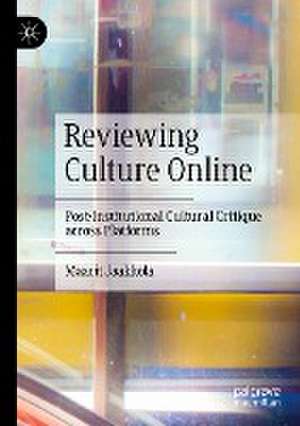 Reviewing Culture Online: Post-Institutional Cultural Critique across Platforms de Maarit Jaakkola