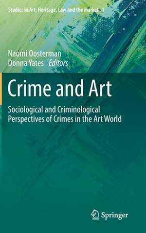 Crime and Art: Sociological and Criminological Perspectives of Crimes in the Art World de Naomi Oosterman