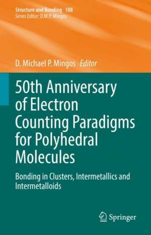 50th Anniversary of Electron Counting Paradigms for Polyhedral Molecules: Bonding in Clusters, Intermetallics and Intermetalloids de D. Michael P. Mingos