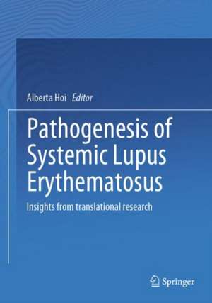 Pathogenesis of Systemic Lupus Erythematosus: Insights from Translational Research de Alberta Hoi