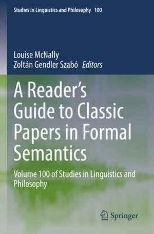 A Reader's Guide to Classic Papers in Formal Semantics: Volume 100 of Studies in Linguistics and Philosophy de Louise McNally