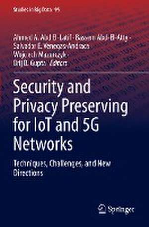 Security and Privacy Preserving for IoT and 5G Networks: Techniques, Challenges, and New Directions de Ahmed A. Abd El-Latif