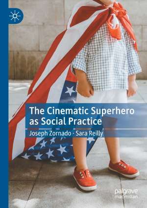 The Cinematic Superhero as Social Practice de Joseph Zornado