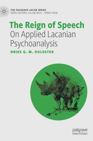 The Reign of Speech: On Applied Lacanian Psychoanalysis de Dries G. M. Dulsster