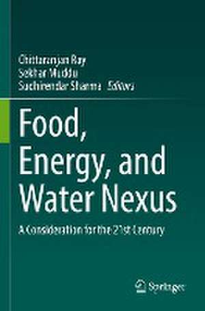 Food, Energy, and Water Nexus: A Consideration for the 21st Century de Chittaranjan Ray