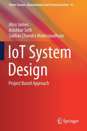 IoT System Design: Project Based Approach de Alice James