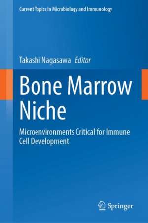 Bone Marrow Niche: Microenvironments Critical for Immune Cell Development de Takashi Nagasawa