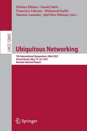 Ubiquitous Networking: 7th International Symposium, UNet 2021, Virtual Event, May 19–22, 2021, Revised Selected Papers de Halima Elbiaze