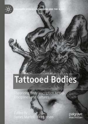 Tattooed Bodies: Theorizing Body Inscription Across Disciplines and Cultures de James Martell