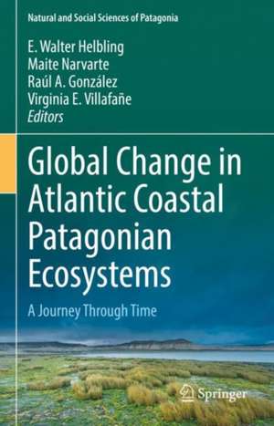 Global Change in Atlantic Coastal Patagonian Ecosystems: A Journey Through Time de E. Walter Helbling