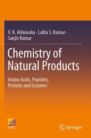 Chemistry of Natural Products: Amino Acids, Peptides, Proteins and Enzymes de V. K. Ahluwalia