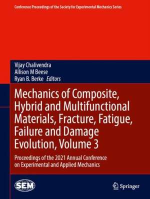 Mechanics of Composite, Hybrid and Multifunctional Materials, Fracture, Fatigue, Failure and Damage Evolution, Volume 3: Proceedings of the 2021 Annual Conference on Experimental and Applied Mechanics de Vijay Chalivendra