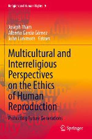 Multicultural and Interreligious Perspectives on the Ethics of Human Reproduction: Protecting Future Generations de Joseph Tham