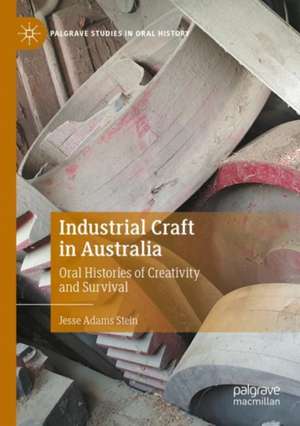 Industrial Craft in Australia: Oral Histories of Creativity and Survival de Jesse Adams Stein