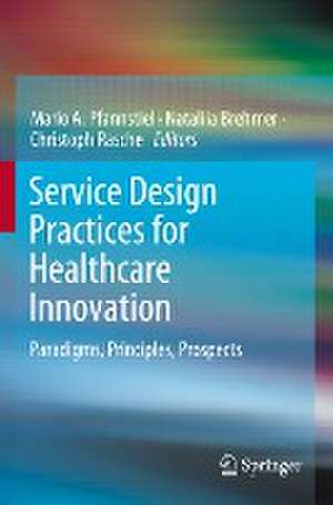 Service Design Practices for Healthcare Innovation: Paradigms, Principles, Prospects de Mario A. Pfannstiel