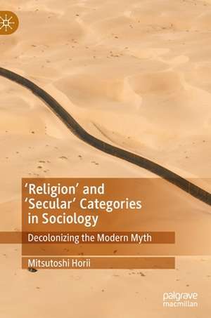 'Religion’ and ‘Secular’ Categories in Sociology: Decolonizing the Modern Myth de Mitsutoshi Horii