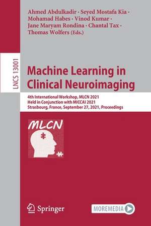 Machine Learning in Clinical Neuroimaging: 4th International Workshop, MLCN 2021, Held in Conjunction with MICCAI 2021, Strasbourg, France, September 27, 2021, Proceedings de Ahmed Abdulkadir