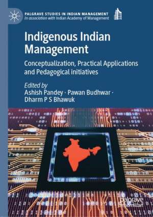 Indigenous Indian Management: Conceptualization, Practical Applications and Pedagogical Initiatives de Ashish Pandey