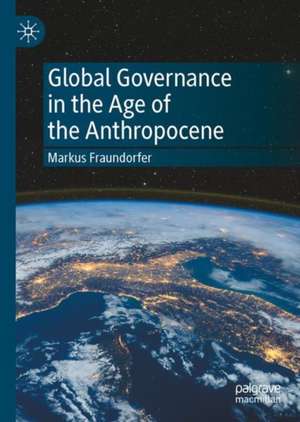 Global Governance in the Age of the Anthropocene de Markus Fraundorfer