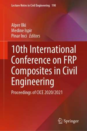 10th International Conference on FRP Composites in Civil Engineering: Proceedings of CICE 2020/2021 de Alper Ilki