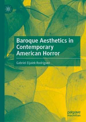 Baroque Aesthetics in Contemporary American Horror de Gabriel Eljaiek-Rodríguez