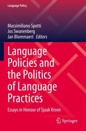 Language Policies and the Politics of Language Practices: Essays in Honour of Sjaak Kroon de Massimiliano Spotti