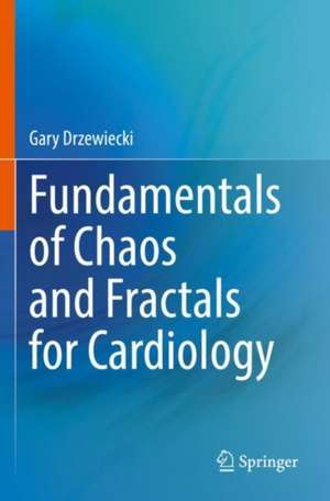 Fundamentals of Chaos and Fractals for Cardiology de Gary Drzewiecki