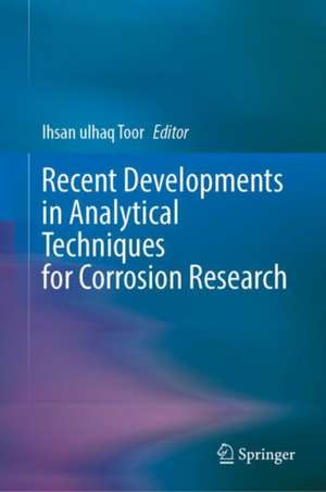 Recent Developments in Analytical Techniques for Corrosion Research de Ihsan ulhaq Toor