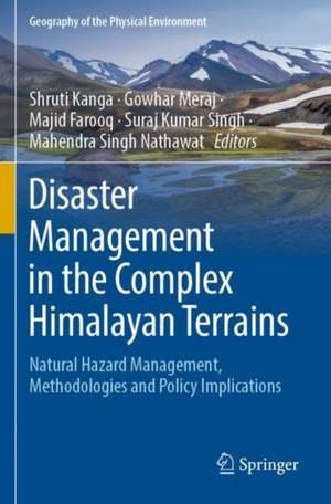 Disaster Management in the Complex Himalayan Terrains: Natural Hazard Management, Methodologies and Policy Implications de Shruti Kanga