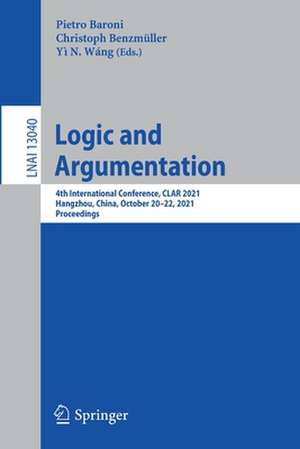 Logic and Argumentation: 4th International Conference, CLAR 2021, Hangzhou, China, October 20–22, 2021, Proceedings de Pietro Baroni