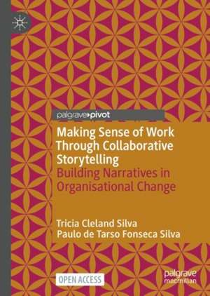 Making Sense of Work Through Collaborative Storytelling: Building Narratives in Organisational Change de Tricia Cleland Silva