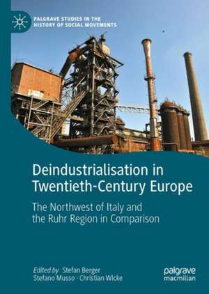 Deindustrialisation in Twentieth-Century Europe: The Northwest of Italy and the Ruhr Region in Comparison de Stefan Berger