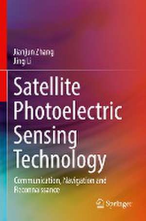 Satellite Photoelectric Sensing Technology: Communication, Navigation and Reconnaissance de Jianjun Zhang