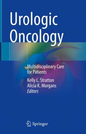 Urologic Oncology: Multidisciplinary Care for Patients de Kelly L. Stratton