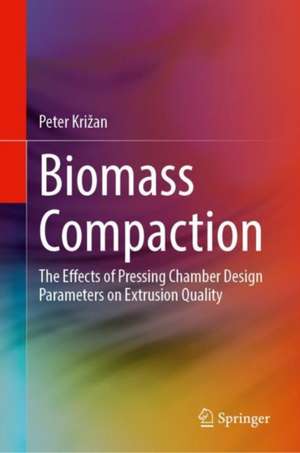 Biomass Compaction: The Effects of Pressing Chamber Design Parameters on Extrusion Quality de Peter Križan