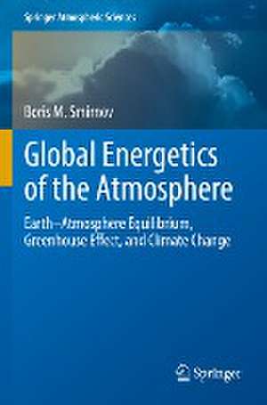 Global Energetics of the Atmosphere: Earth–Atmosphere Equilibrium, Greenhouse Effect, and Climate Change de Boris M. Smirnov