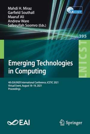 Emerging Technologies in Computing: 4th EAI/IAER International Conference, iCETiC 2021, Virtual Event, August 18–19, 2021, Proceedings de Mahdi H. Miraz