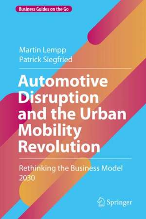 Automotive Disruption and the Urban Mobility Revolution: Rethinking the Business Model 2030 de Martin Lempp