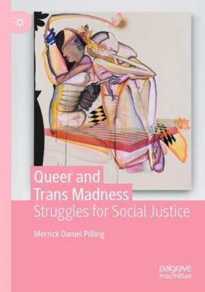 Queer and Trans Madness: Struggles for Social Justice de Merrick Daniel Pilling