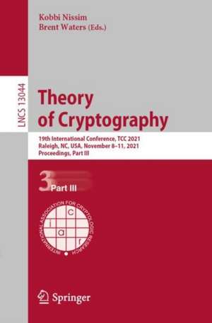 Theory of Cryptography: 19th International Conference, TCC 2021, Raleigh, NC, USA, November 8–11, 2021, Proceedings, Part III de Kobbi Nissim