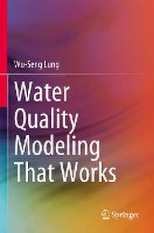 Water Quality Modeling That Works de Wu-Seng Lung