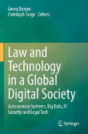 Law and Technology in a Global Digital Society: Autonomous Systems, Big Data, IT Security and Legal Tech de Georg Borges