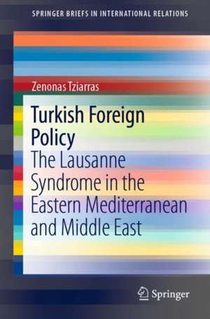 Turkish Foreign Policy: The Lausanne Syndrome in the Eastern Mediterranean and Middle East de Zenonas Tziarras